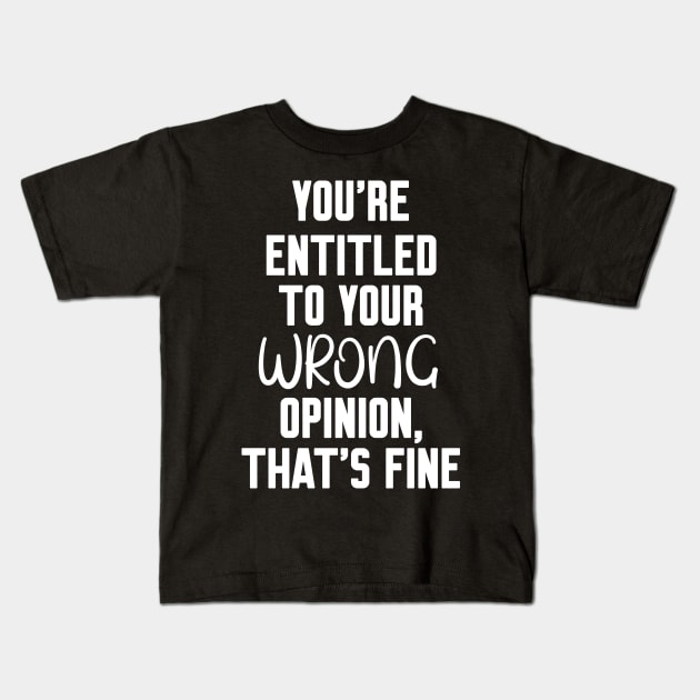 you're entitled to your wrong opinion that's fine Kids T-Shirt by Work Memes